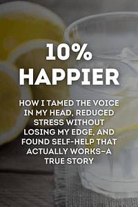 10% Happier Revised Edition by Dan Harris - Book Summary