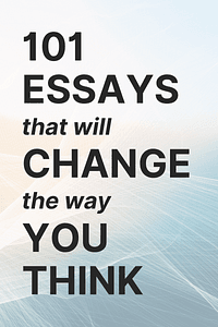 101 Essays That Will Change the Way You Think by Brianna Wiest - Book Summary