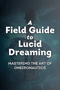 A Field Guide to Lucid Dreaming by Dylan Tuccillo, Jared Zeizel, Thomas Peisel - Book Summary