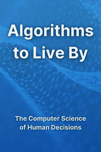 Algorithms to Live By by Brian Christian, Tom Griffiths - Book Summary