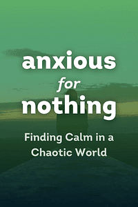 Anxious for Nothing by Max Lucado - Book Summary
