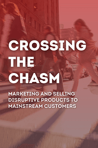 Crossing the Chasm, 3rd Edition by Geoffrey A. Moore - Book Summary