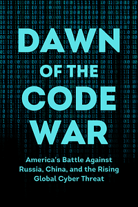 Dawn of the Code War by John P. Carlin, Garrett M. Graff - Book Summary