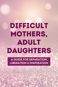 Difficult Mothers, Adult Daughters by Karen C.L. Anderson - Book Summary