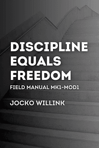 Discipline Equals Freedom by Jocko Willink - Book Summary
