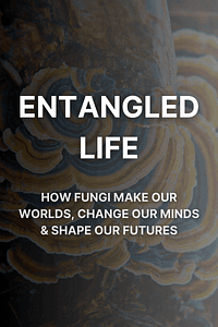 Entangled Life by Merlin Sheldrake - Book Summary