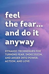 Feel the Fear… and Do It Anyway by Susan Jeffers - Book Summary