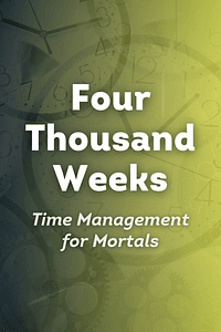 Four Thousand Weeks by Oliver Burkeman - Book Summary