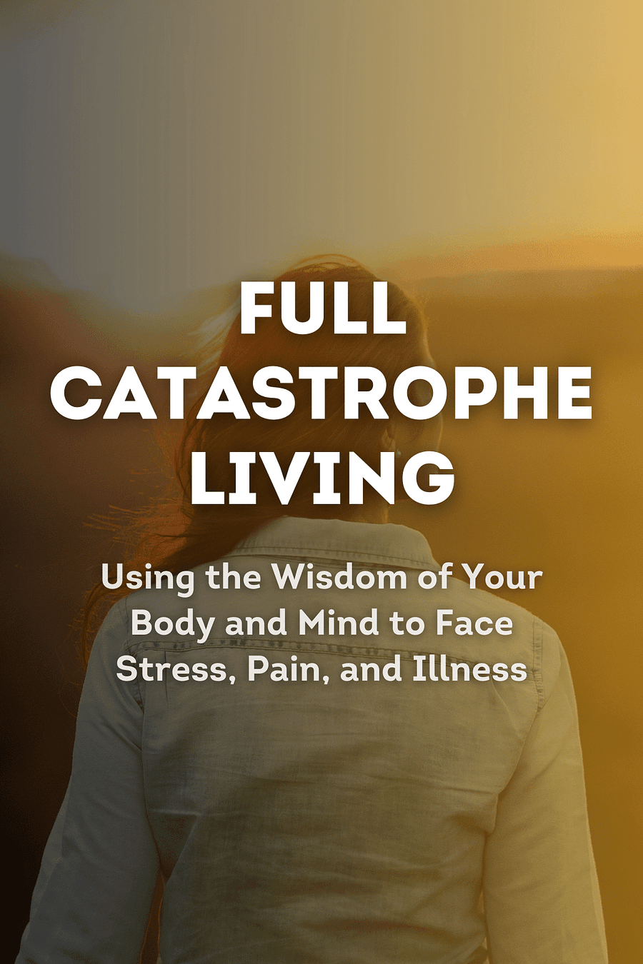 Full Catastrophe Living (Revised Edition) by Jon Kabat-Zinn - Book Summary