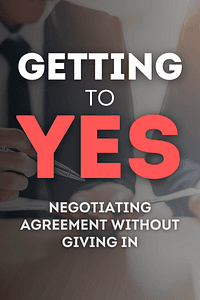 Getting to Yes by Roger Fisher, William L. Ury, Bruce Patton - Book Summary