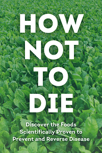 How Not to Die by Michael Greger MD, Gene Stone - Book Summary