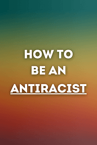 How to Be an Antiracist by Ibram X. Kendi - Book Summary