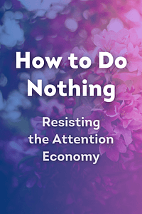 How to Do Nothing by Jenny Odell - Book Summary