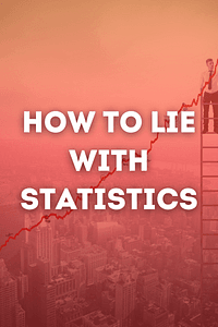 How to Lie with Statistics by Darrell Huff - Book Summary