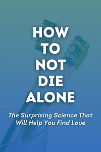 How to Not Die Alone by Logan Ury - Book Summary