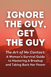 Ignore the Guy, Get the Guy by Leslie Braswell - Book Summary