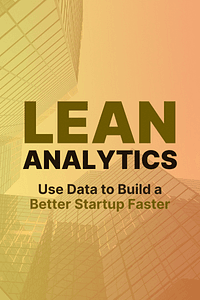 Lean Analytics by Alistair Croll, Benjamin Yoskovitz - Book Summary