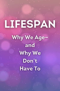 Lifespan by David A. Sinclair PhD, Matthew D. LaPlante - Book Summary