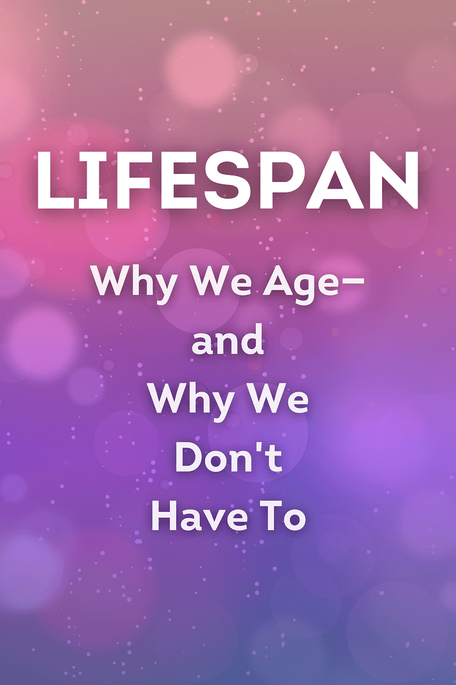 Lifespan by David A. Sinclair PhD, Matthew D. LaPlante - Book Summary