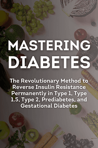 Mastering Diabetes by Cyrus Khambatta PhD, Robby Barbaro MPH - Book Summary