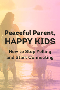 Peaceful Parent, Happy Kids by Dr. Laura Markham - Book Summary
