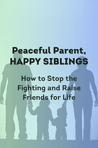 Peaceful Parent, Happy Siblings by Dr. Laura Markham - Book Summary