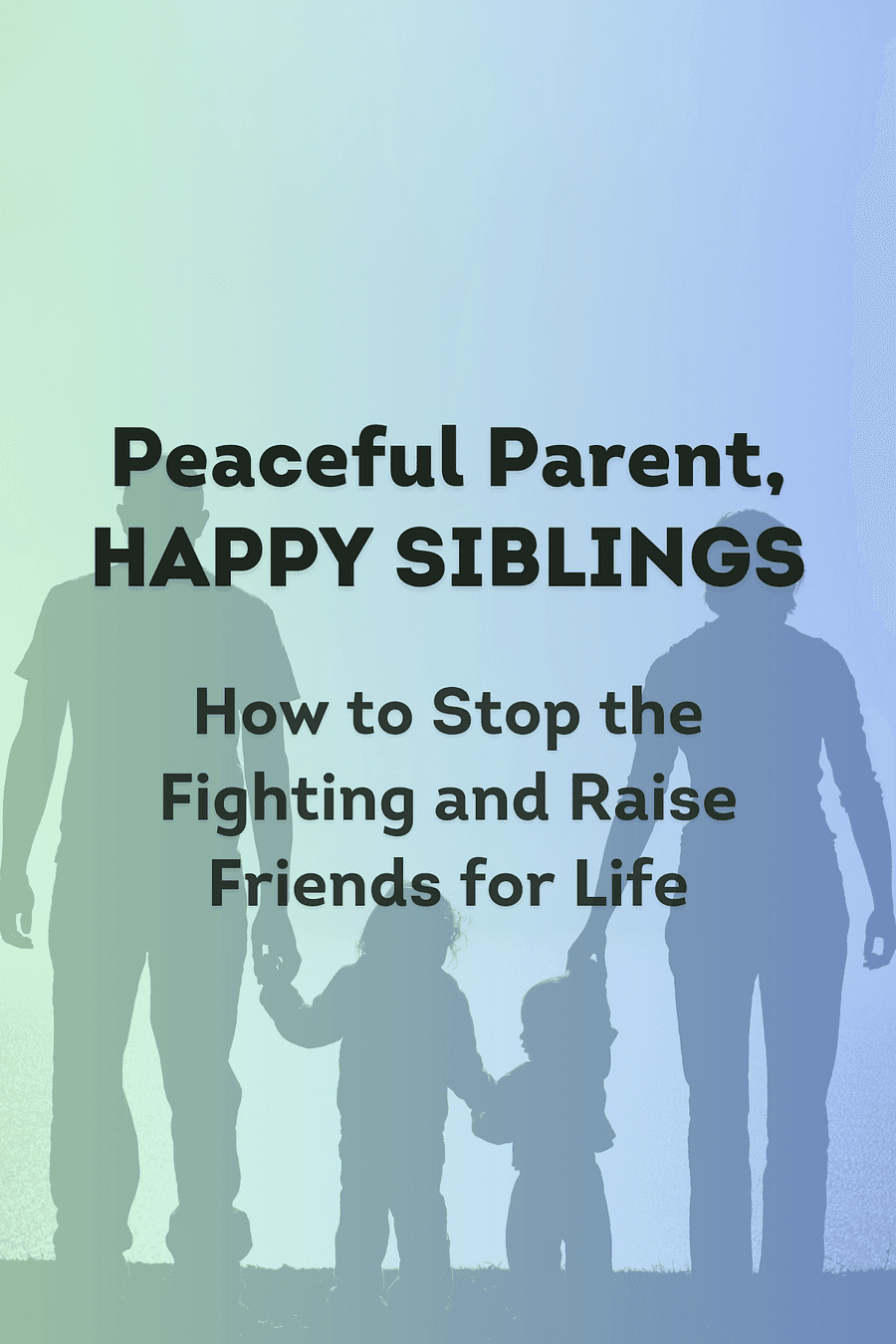 Peaceful Parent, Happy Siblings by Dr. Laura Markham - Book Summary