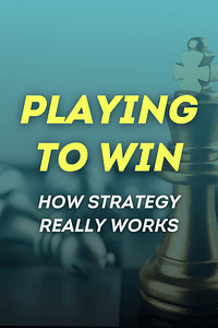 Playing to Win by A. G. Lafley, Roger L. Martin - Book Summary