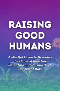 Raising Good Humans by Hunter Clarke-Fields MSAE - Book Summary