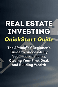 Real Estate Investing QuickStart Guide by Symon He MBA - Book Summary