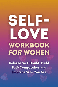 Self-Love Workbook for Women by Megan Logan MSW LCSW - Book Summary