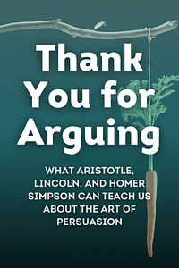 Thank You for Arguing, Fourth Edition (Revised and Updated) by Jay Heinrichs - Book Summary