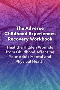 The Adverse Childhood Experiences Recovery Workbook by Glenn R. Schiraldi - Book Summary