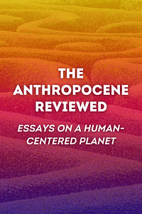 The Anthropocene Reviewed by John Green - Book Summary