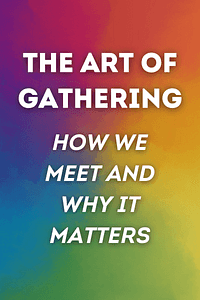 The Art of Gathering by Priya Parker - Book Summary