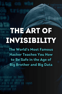 The Art of Invisibility by Kevin D. Mitnick - Book Summary