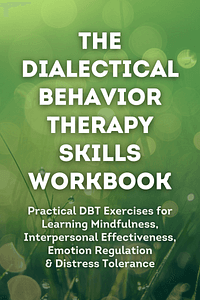 The Dialectical Behavior Therapy Skills Workbook by Matthew McKay, Jeffrey C. Wood, Jeffrey Brantley - Book Summary