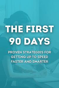 The First 90 Days, Updated and Expanded by Michael Watkins - Book Summary