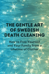 The Gentle Art of Swedish Death Cleaning by Margareta Magnusson - Book Summary
