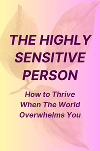 The Highly Sensitive Person by Elaine N. Aron Ph.D. - Book Summary