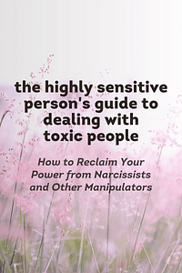 The Highly Sensitive Person's Guide to Dealing with Toxic People by Shahida Arabi MA - Book Summary