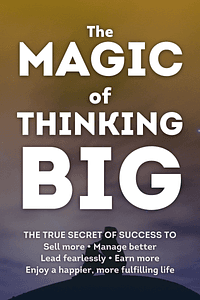 The Magic of Thinking Big by David Joseph Schwartz - Book Summary