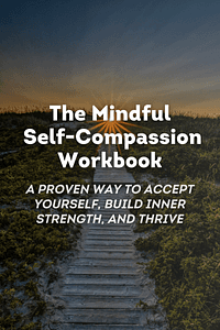 The Mindful Self-Compassion Workbook by Kristin Neff, Christopher Germer - Book Summary