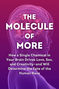 The Molecule of More by Daniel Z. Lieberman, Michael E. Long - Book Summary