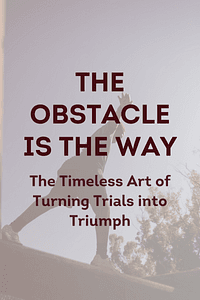 The Obstacle Is the Way by Ryan Holiday - Book Summary