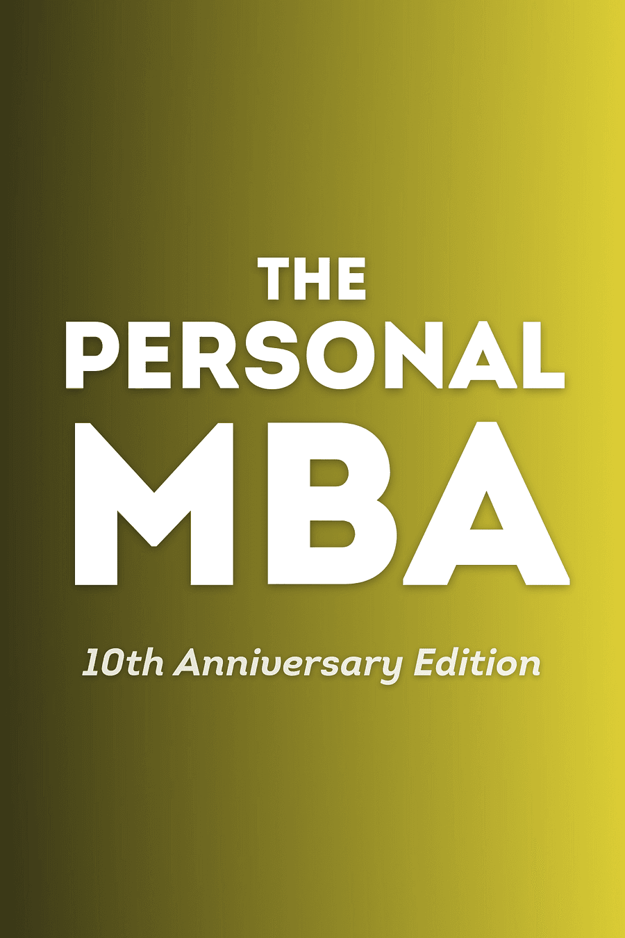 The Personal MBA 10th Anniversary Edition by Josh Kaufman - Book Summary
