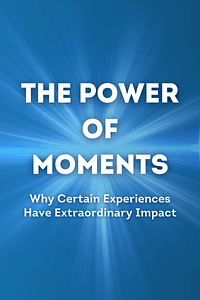 The Power of Moments by Chip Heath, Dan Heath - Book Summary
