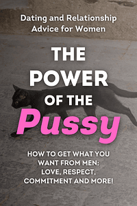 The Power of the Pussy - How to Get What You Want From Men by Kara King - Book Summary