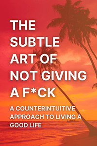 The Subtle Art of Not Giving a F*ck by Mark Manson - Book Summary