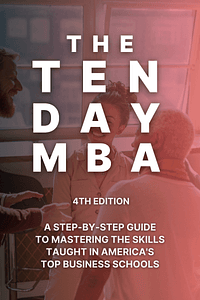 The Ten-Day MBA 4th Ed. by Steven Silbiger - Book Summary